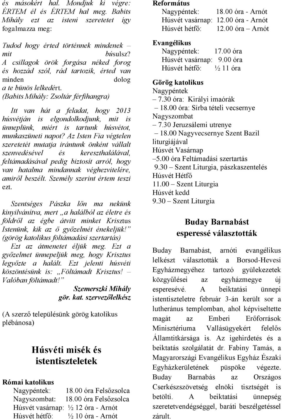 (Babits Mihály: Zsoltár férfihangra) Itt van hát a feladat, hogy 2013 húsvétján is elgondolkodjunk, mit is ünneplünk, miért is tartunk húsvétot, munkaszüneti napot?