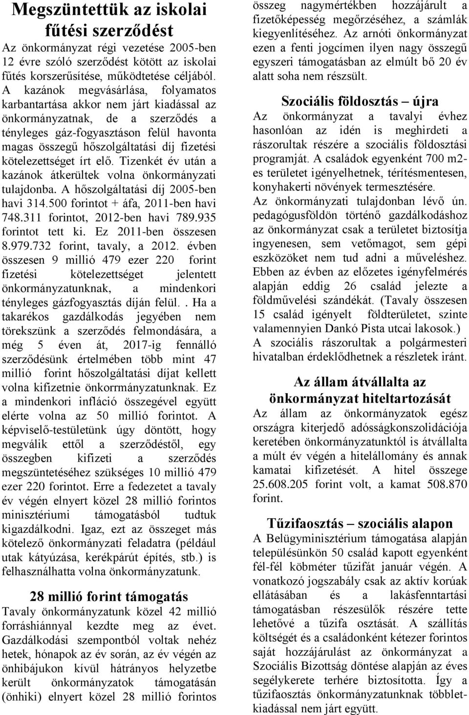 kötelezettséget írt elő. Tizenkét év után a kazánok átkerültek volna önkormányzati tulajdonba. A hőszolgáltatási díj 2005-ben havi 314.500 forintot + áfa, 2011-ben havi 748.