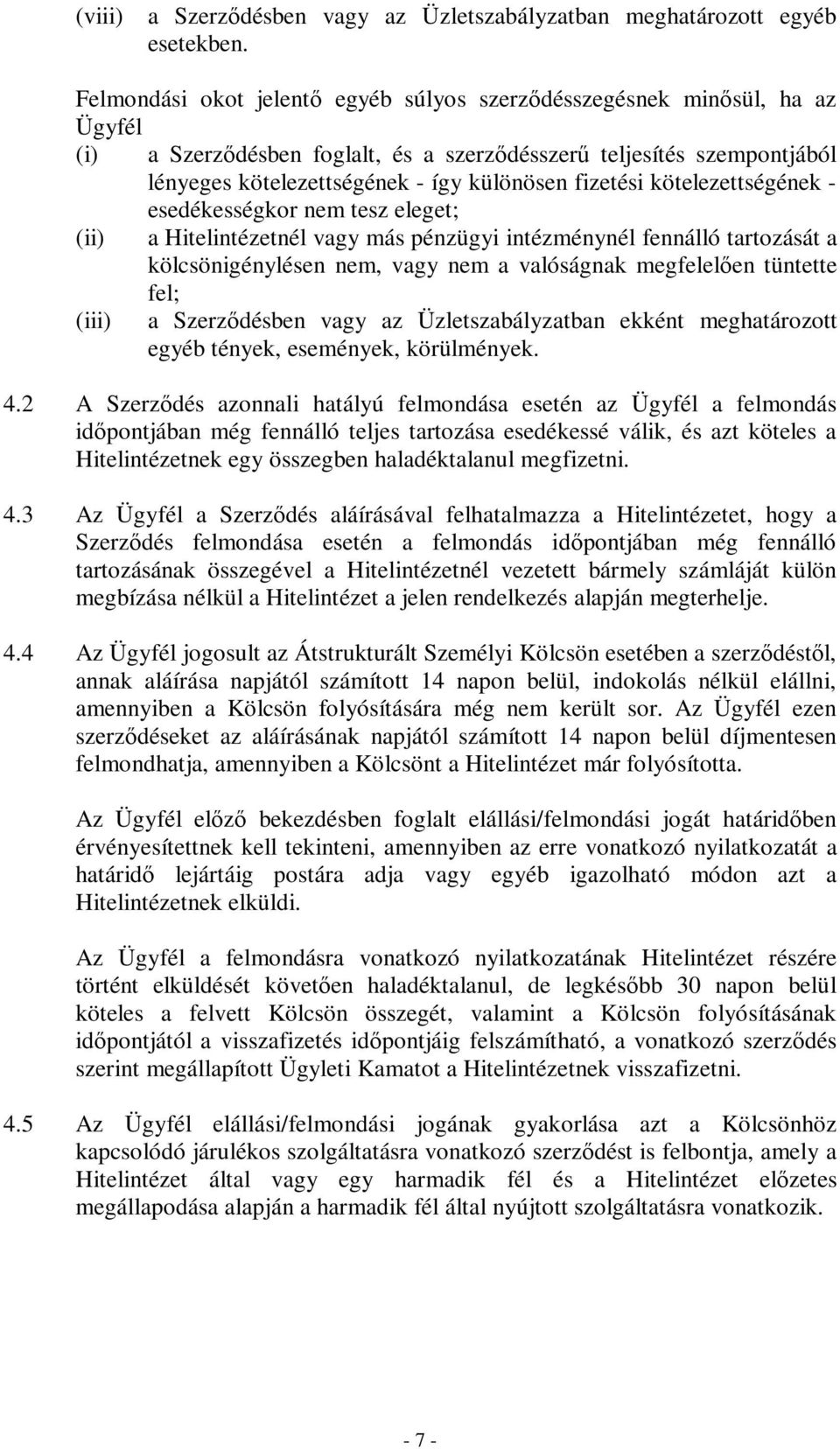 fizetési kötelezettségének - esedékességkor nem tesz eleget; (ii) a Hitelintézetnél vagy más pénzügyi intézménynél fennálló tartozását a kölcsönigénylésen nem, vagy nem a valóságnak megfelelıen