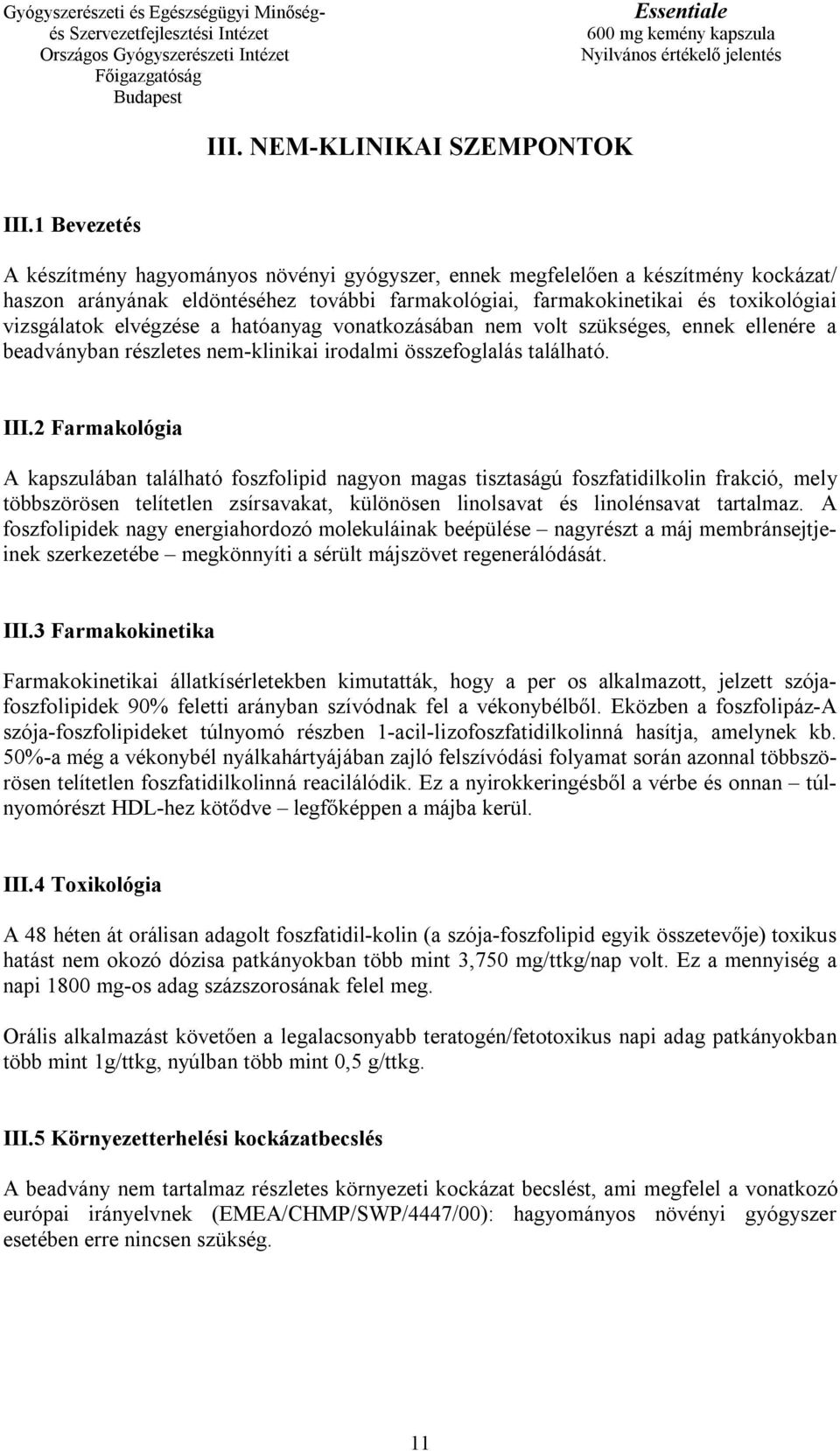 elvégzése a hatóanyag vonatkozásában nem volt szükséges, ennek ellenére a beadványban részletes nem-klinikai irodalmi összefoglalás található. III.