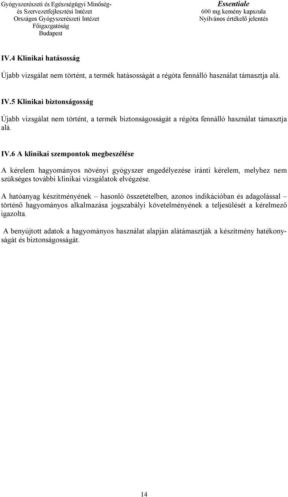 6 A klinikai szempontok megbeszélése A kérelem hagyományos növényi gyógyszer engedélyezése iránti kérelem, melyhez nem szükséges további klinikai vizsgálatok elvégzése.