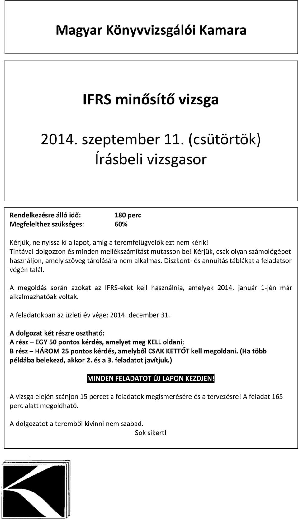 Tintával dolgozzon és minden mellékszámítást mutasson be! Kérjük, csak olyan számológépet használjon, amely szöveg tárolására nem alkalmas. Diszkont- és annuitás táblákat a feladatsor végén talál.