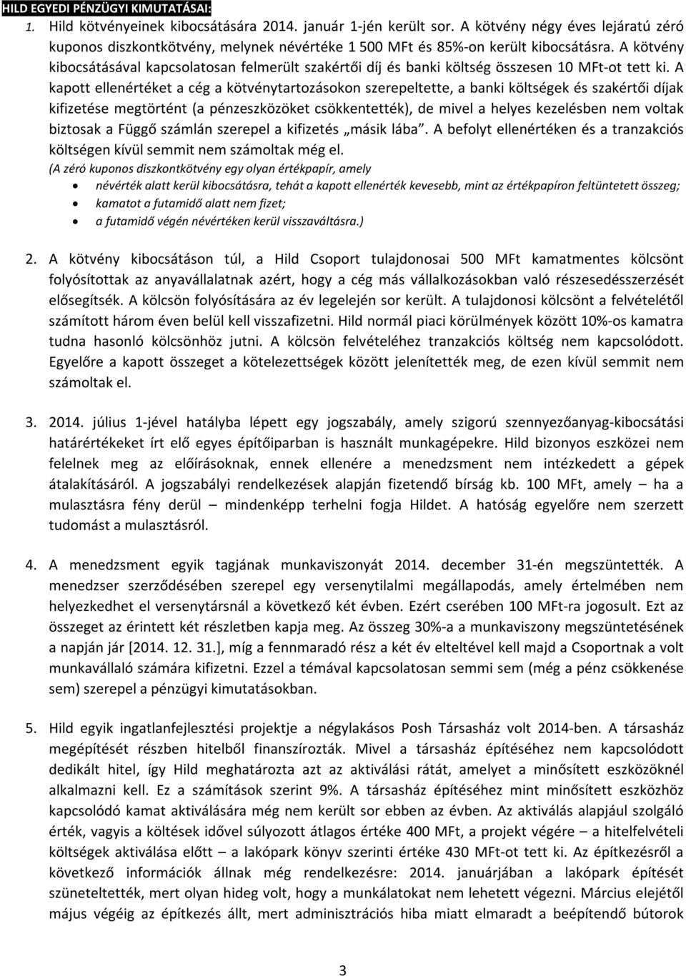 A kötvény kibocsátásával kapcsolatosan felmerült szakértői díj és banki költség összesen 10 MFt-ot tett ki.