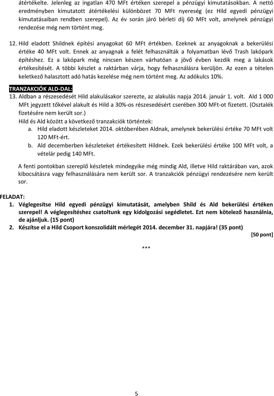 Az év során járó bérleti díj 60 MFt volt, amelynek pénzügyi rendezése még nem történt meg. 12. Hild eladott Shildnek építési anyagokat 60 MFt értékben.