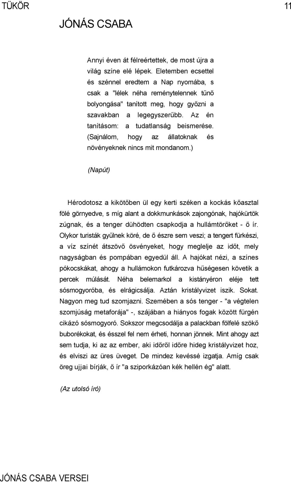 Az én tanításom: a tudatlanság beismerése. (Sajnálom, hogy az állatoknak és növényeknek nincs mit mondanom.