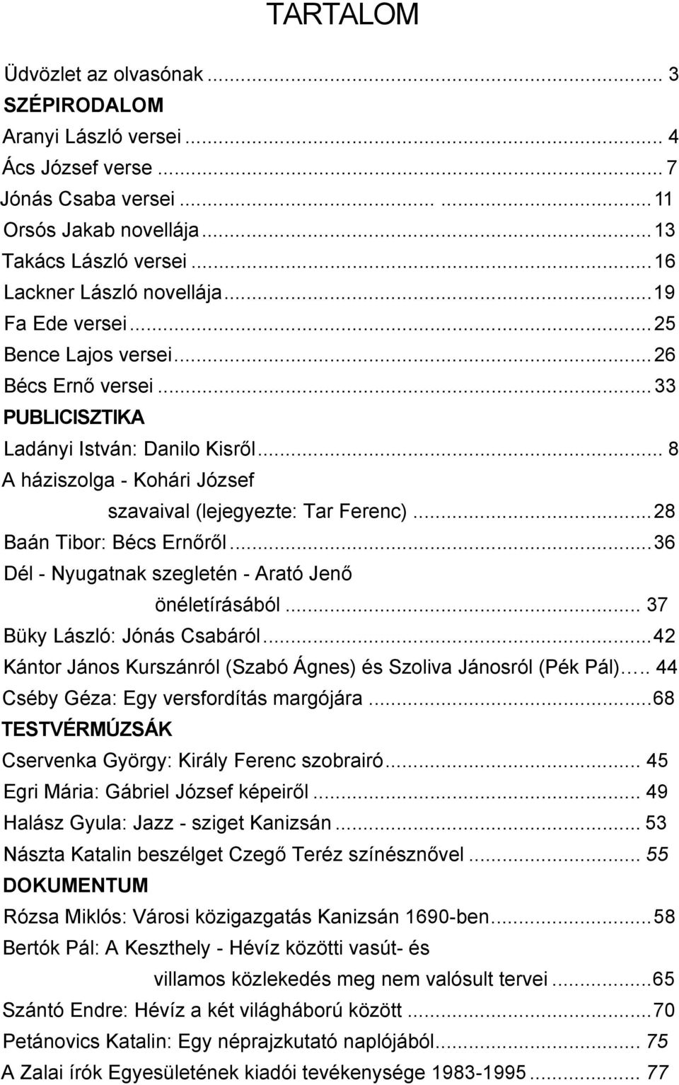 ..28 Baán Tibor: Bécs Ernőről...36 Dél - Nyugatnak szegletén - Arató Jenő önéletírásából... 37 Büky László: Jónás Csabáról...42 Kántor János Kurszánról (Szabó Ágnes) és Szoliva Jánosról (Pék Pál).