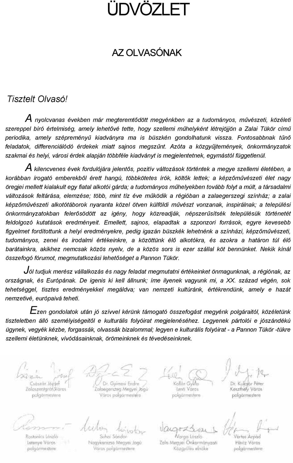 periodika, amely szépreményű kiadványra ma is büszkén gondolhatunk vissza. Fontosabbnak tűnő feladatok, differenciálódó érdekek miatt sajnos megszűnt.