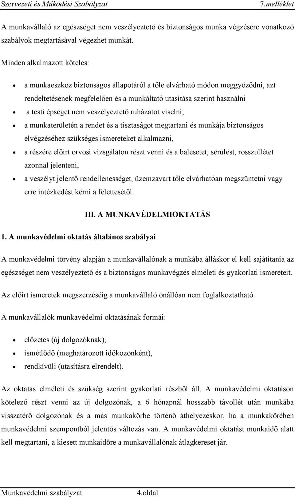 veszélyeztető ruházatot viselni; a munkaterületén a rendet és a tisztaságot megtartani és munkája biztonságos elvégzéséhez szükséges ismereteket alkalmazni, a részére előírt orvosi vizsgálaton részt