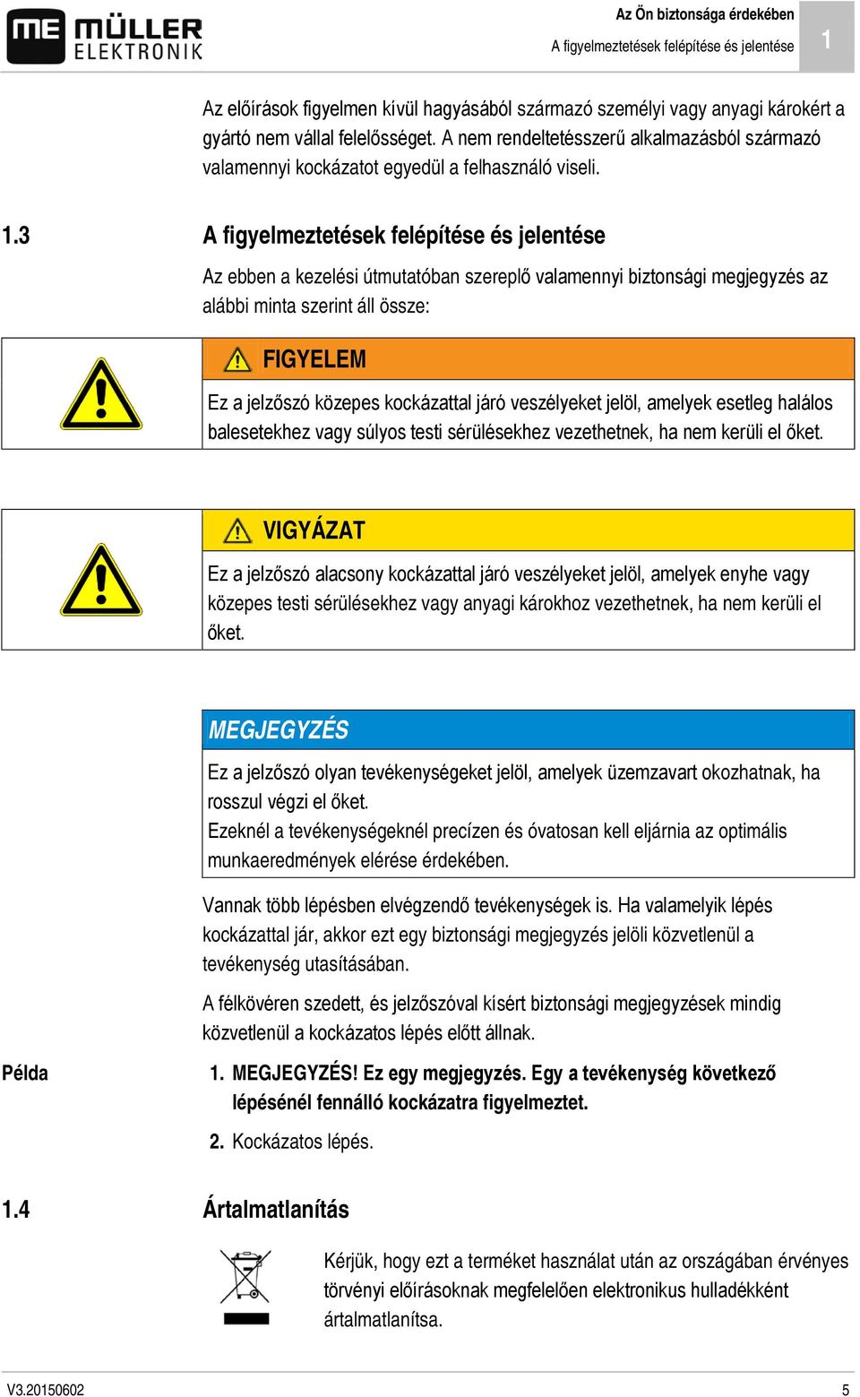 3 A figyelmeztetések felépítése és jelentése Az ebben a kezelési útmutatóban szereplő valamennyi biztonsági megjegyzés az alábbi minta szerint áll össze: FIGYELEM Ez a jelzőszó közepes kockázattal