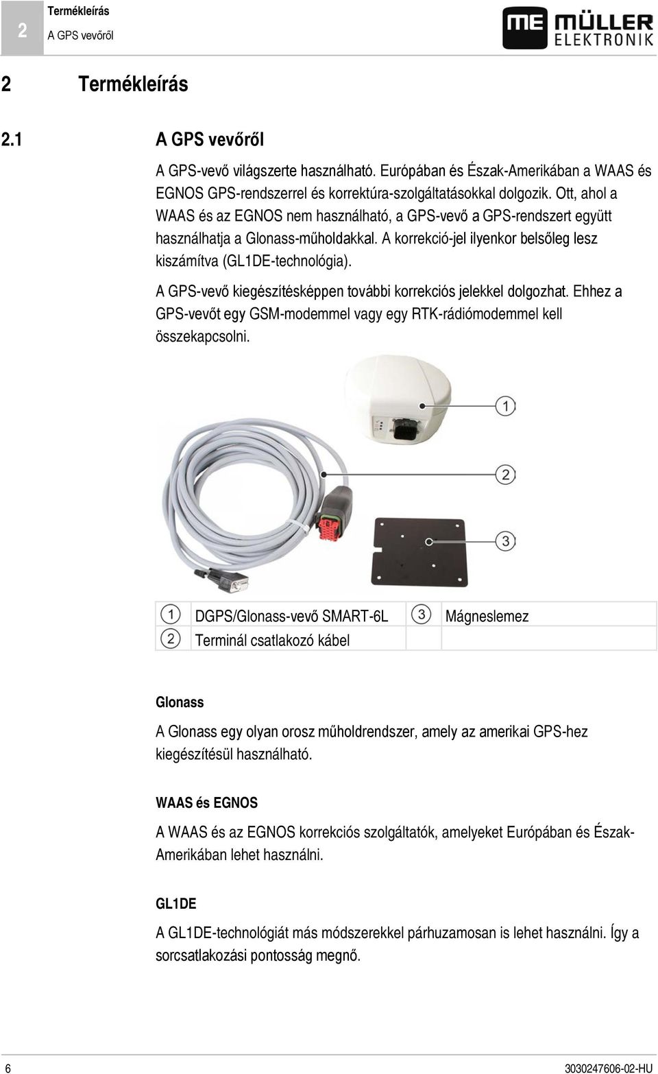 Ott, ahol a WAAS és az EGNOS nem használható, a GPS-vevő a GPS-rendszert együtt használhatja a Glonass-műholdakkal. A korrekció-jel ilyenkor belsőleg lesz kiszámítva (GL1DE-technológia).