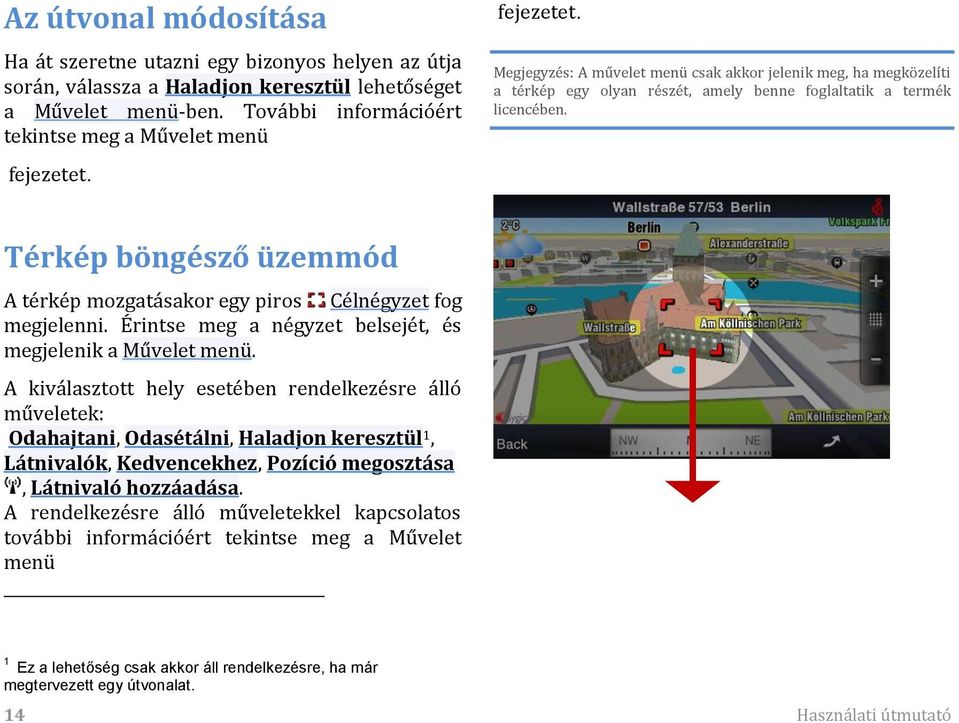 Térkép böngésző üzemmód A térkép mozgatásakor egy piros Célnégyzet fog megjelenni. Érintse meg a négyzet belsejét, és megjelenik a Művelet menü.