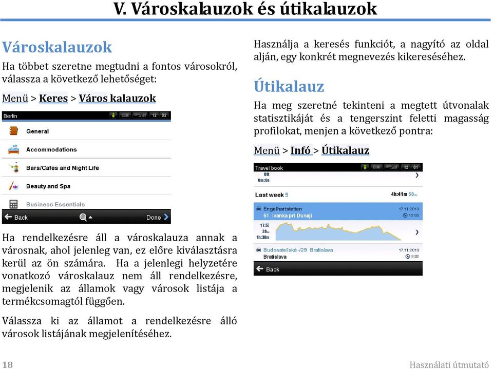 Útikalauz Ha meg szeretné tekinteni a megtett útvonalak statisztikáját és a tengerszint feletti magasság profilokat, menjen a következő pontra: Menü > Infó > Útikalauz Ha rendelkezésre áll a