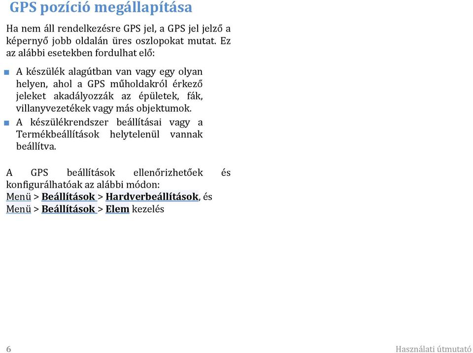 épületek, fák, villanyvezetékek vagy más objektumok. A készülékrendszer beállításai vagy a Termékbeállítások helytelenül vannak beállítva.