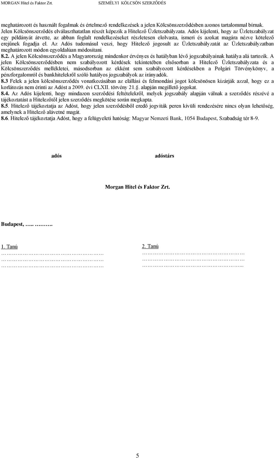 Adós kijelenti, hogy az Üzletszabályzat egy példányát átvette, az abban foglalt rendelkezéseket részletesen elolvasta, ismeri és azokat magára nézve kötelező erejűnek fogadja el.