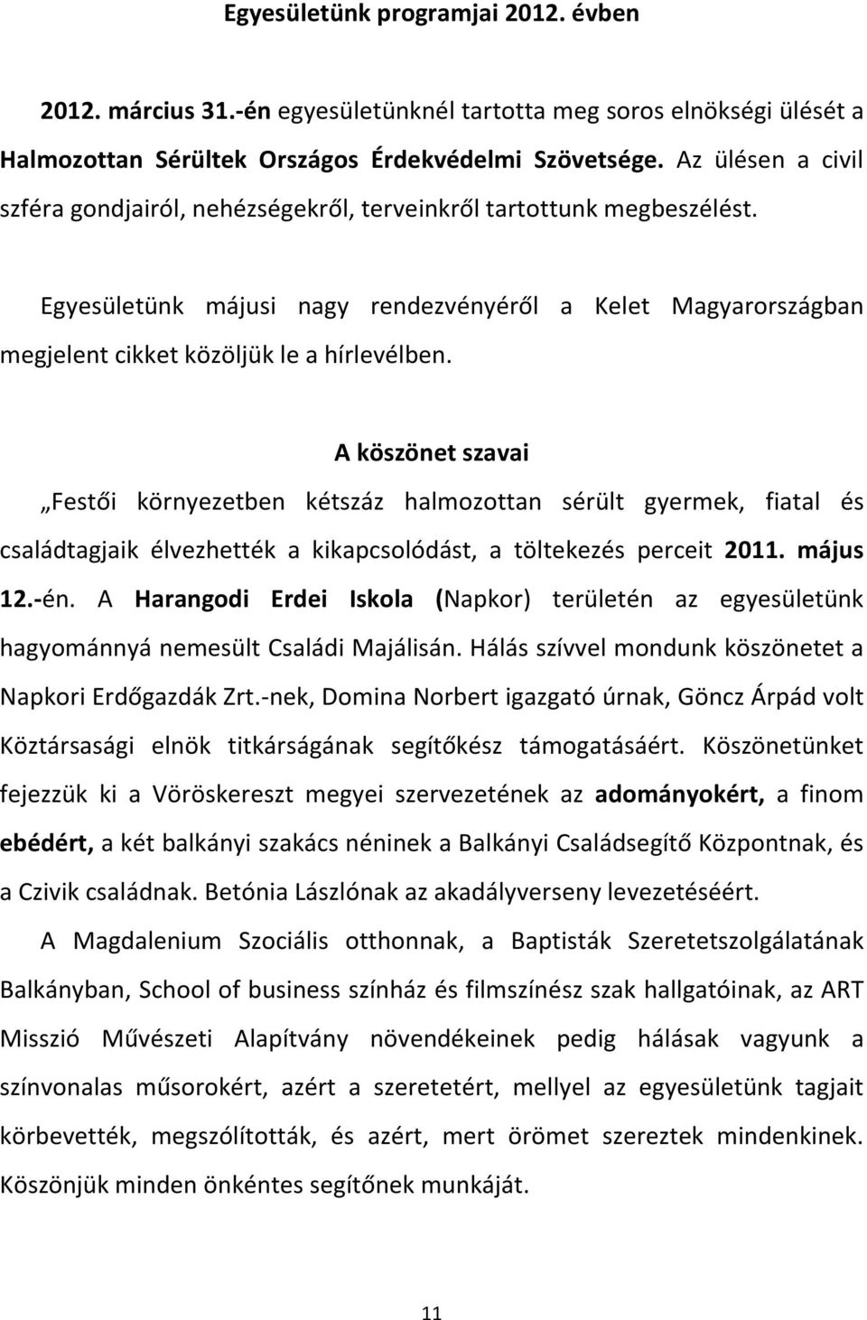 A köszönet szavai Festői környezetben kétszáz halmozottan sérült gyermek, fiatal és családtagjaik élvezhették a kikapcsolódást, a töltekezés perceit 2011. május 12.-én.