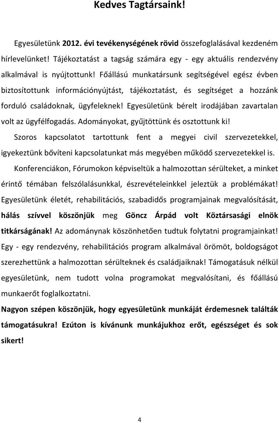 Egyesületünk bérelt irodájában zavartalan volt az ügyfélfogadás. Adományokat, gyűjtöttünk és osztottunk ki!