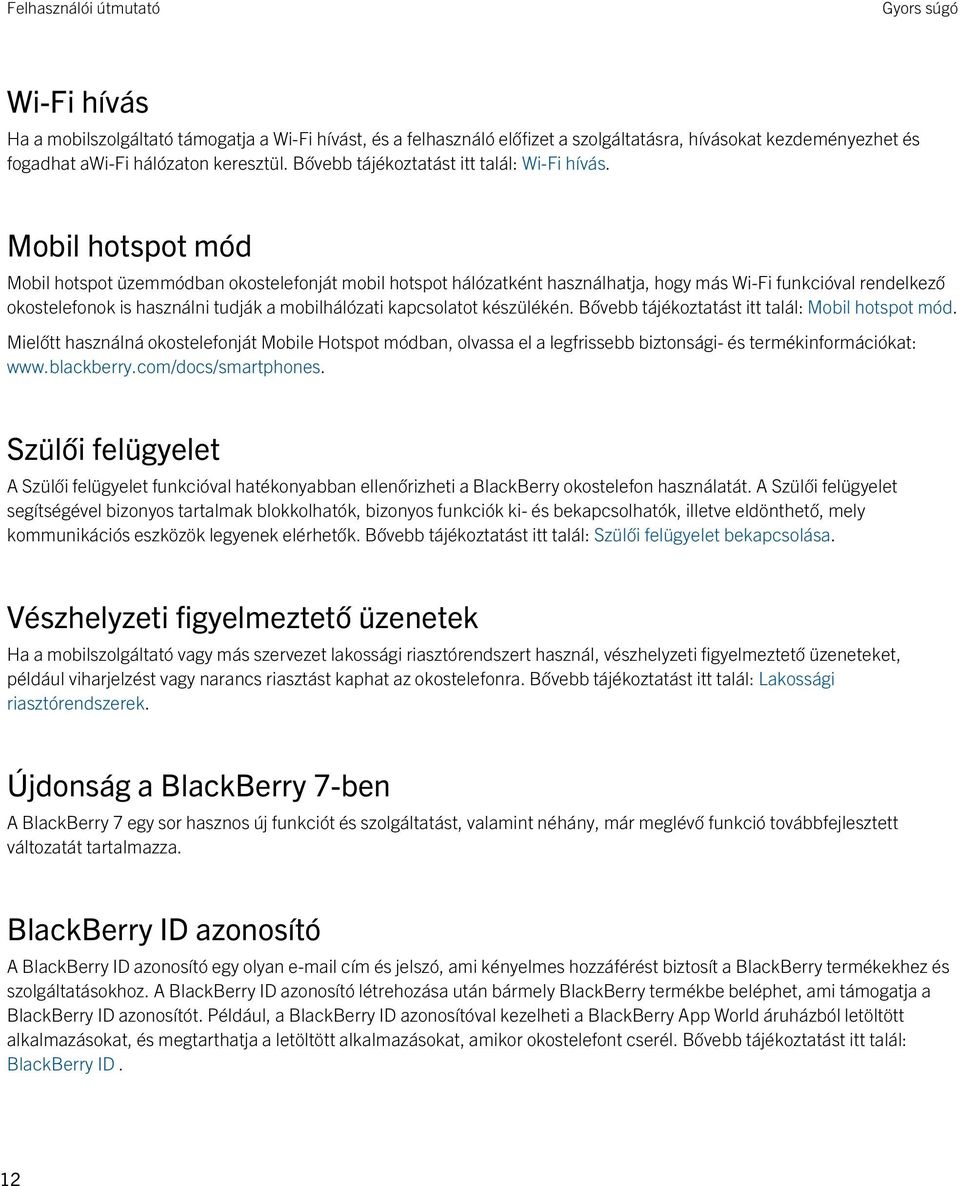 Mobil hotspot mód Mobil hotspot üzemmódban okostelefonját mobil hotspot hálózatként használhatja, hogy más Wi-Fi funkcióval rendelkező okostelefonok is használni tudják a mobilhálózati kapcsolatot