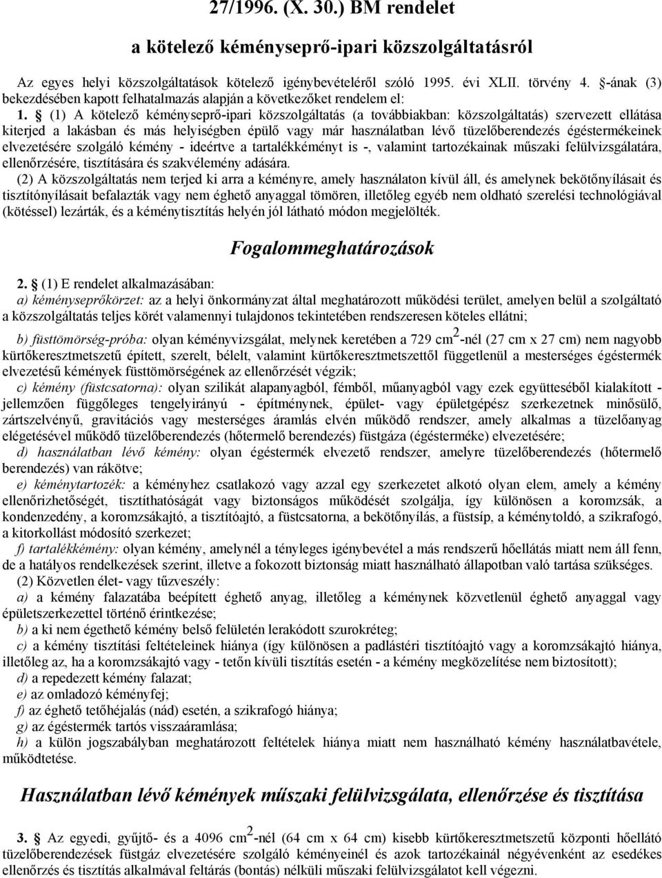 (1) A kötelezı kéményseprı-ipari közszolgáltatás (a továbbiakban: közszolgáltatás) szervezett ellátása kiterjed a lakásban és más helyiségben épülı vagy már használatban lévı tüzelıberendezés