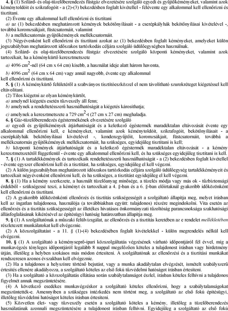 (2) Évente egy alkalommal kell ellenırizni és tisztítani a) az (1) bekezdésben meghatározott kémények bekötınyílásait - a cserépkályhák bekötınyílásai kivételével -, továbbá koromzsákjait,