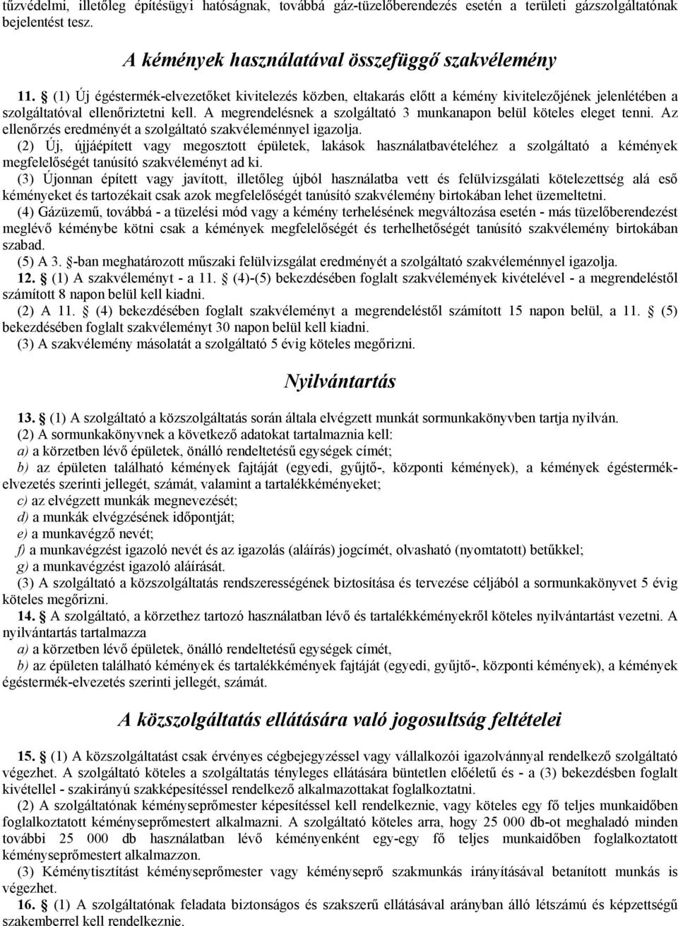 A megrendelésnek a szolgáltató 3 munkanapon belül köteles eleget tenni. Az ellenırzés eredményét a szolgáltató szakvéleménnyel igazolja.