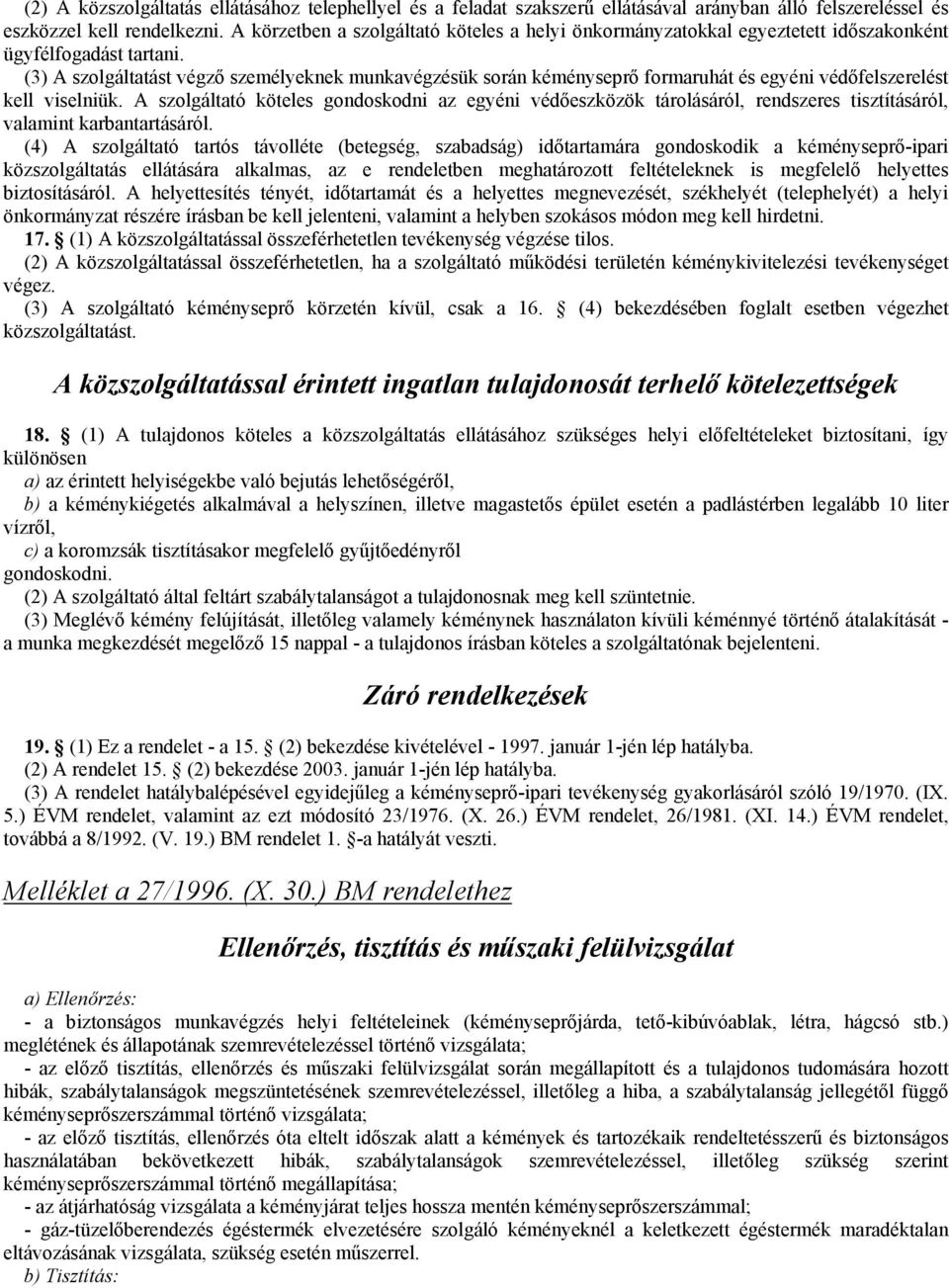 (3) A szolgáltatást végzı személyeknek munkavégzésük során kéményseprı formaruhát és egyéni védıfelszerelést kell viselniük.