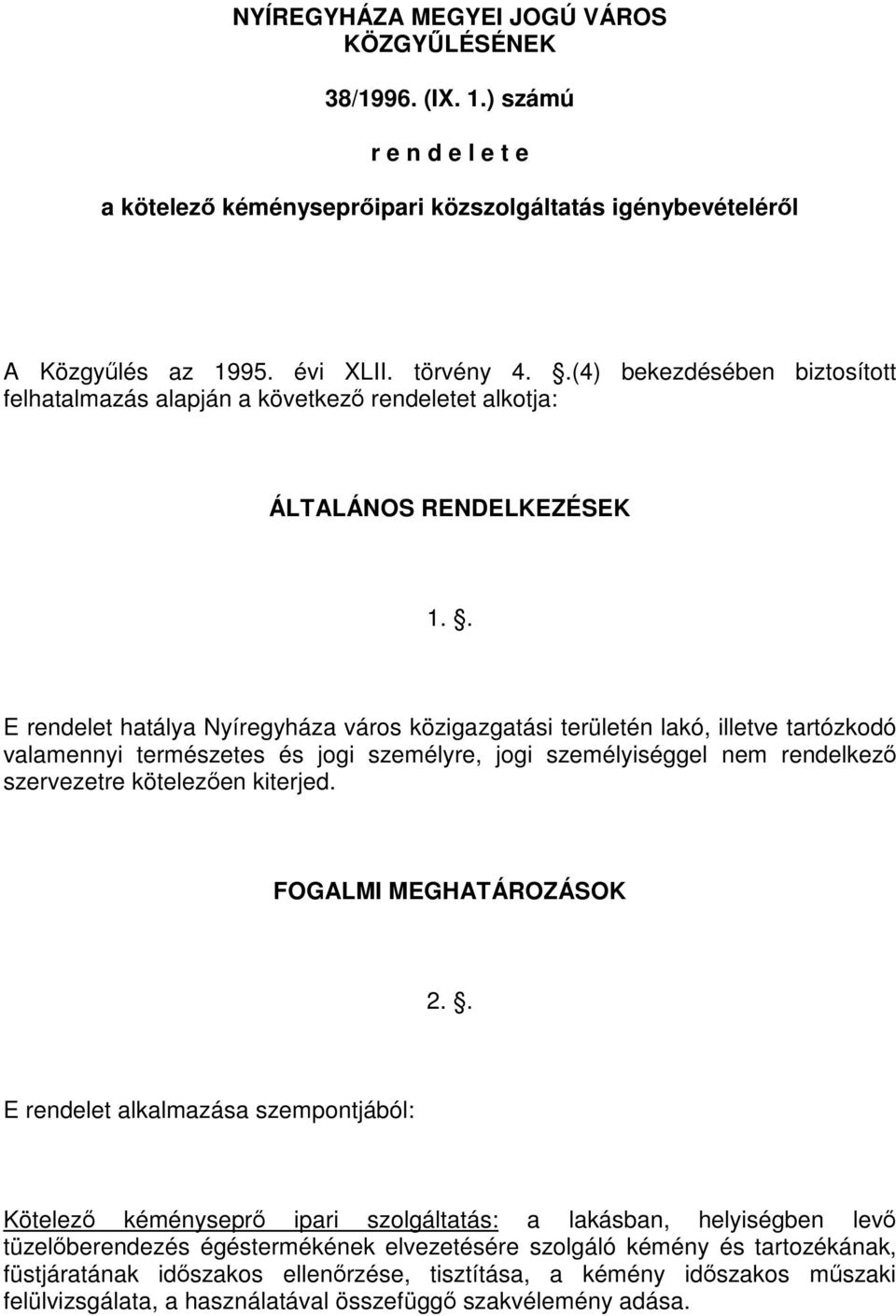 . E rendelet hatálya Nyíregyháza város közigazgatási területén lakó, illetve tartózkodó valamennyi természetes és jogi személyre, jogi személyiséggel nem rendelkező szervezetre kötelezően kiterjed.