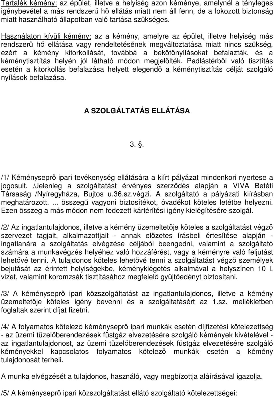 Használaton kívüli kémény: az a kémény, amelyre az épület, illetve helyiség más rendszerű hő ellátása vagy rendeltetésének megváltoztatása miatt nincs szükség, ezért a kémény kitorkollását, továbbá a