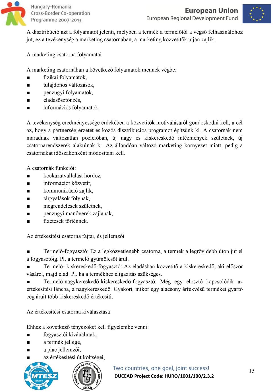 A tevékenység eredményessége érdekében a közvetítők motiválásáról gondoskodni kell, a cél az, hogy a partnerség érzetét és közös disztribúciós programot építsünk ki.