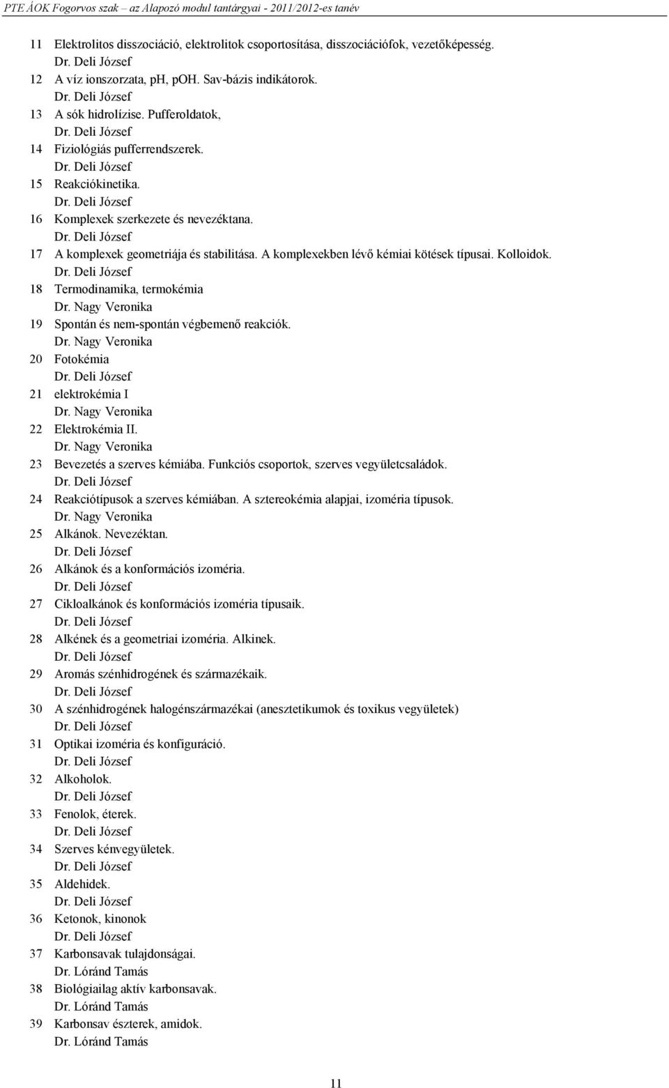 A komplexekben lévő kémiai kötések típusai. Kolloidok. Dr. Deli József 18 Termodinamika, termokémia Dr. Nagy Veronika 19 Spontán és nem-spontán végbemenő reakciók. Dr. Nagy Veronika 20 Fotokémia Dr.