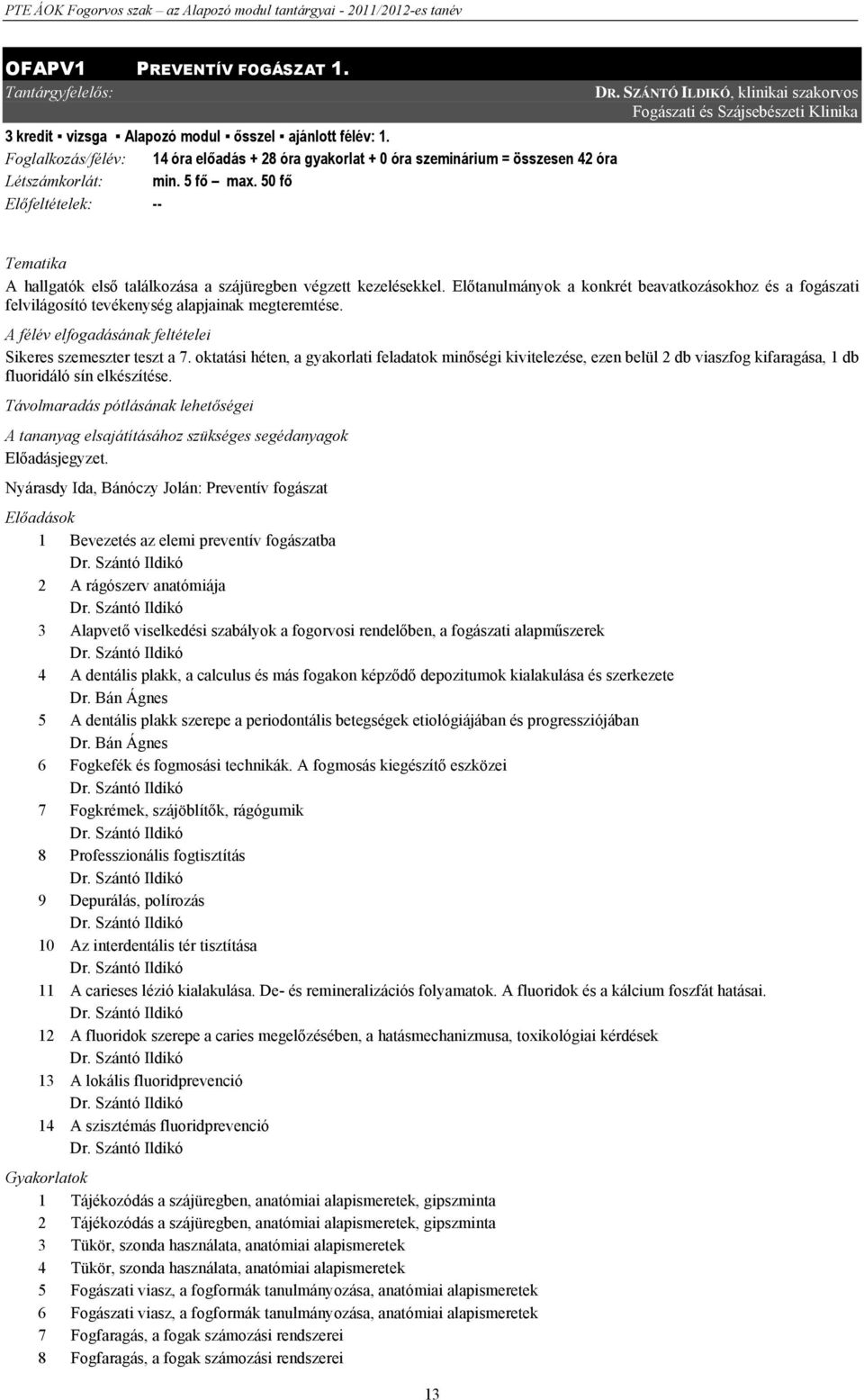 SZÁNTÓ ILDIKÓ, klinikai szakorvos Fogászati és Szájsebészeti Klinika Tematika A hallgatók első találkozása a szájüregben végzett kezelésekkel.