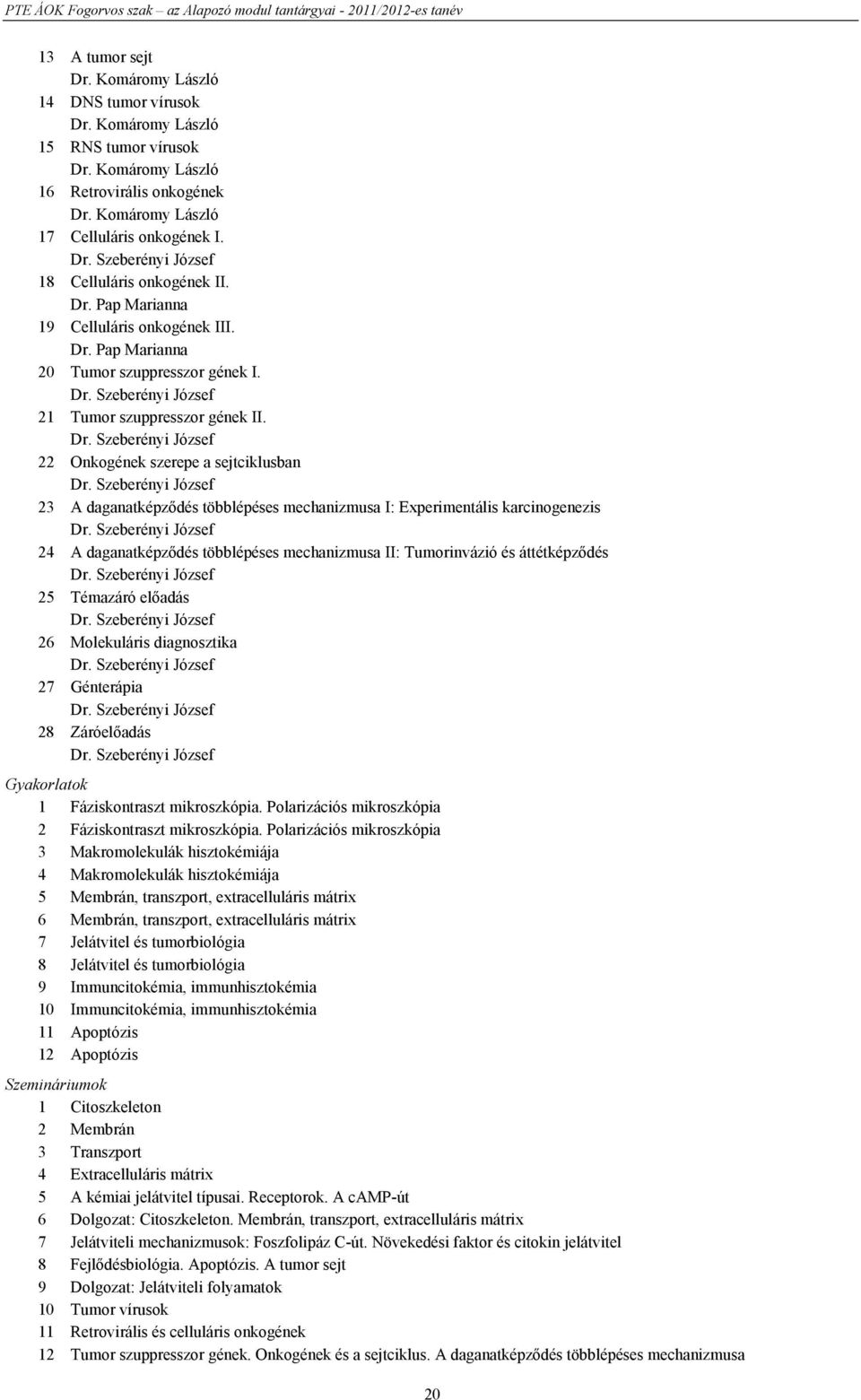 22 Onkogének szerepe a sejtciklusban 23 A daganatképződés többlépéses mechanizmusa I: Experimentális karcinogenezis 24 A daganatképződés többlépéses mechanizmusa II: Tumorinvázió és áttétképződés 25