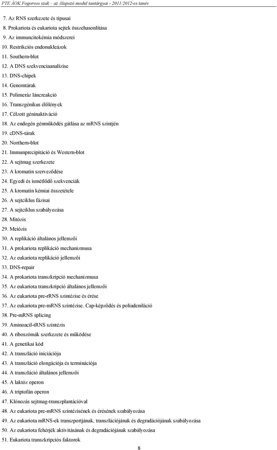 Immunprecipitáció és Western-blot 22. A sejtmag szerkezete 23. A kromatin szerveződése 24. Egyedi és ismétlődő szekvenciák 25. A kromatin kémiai összetétele 26. A sejtciklus fázisai 27.