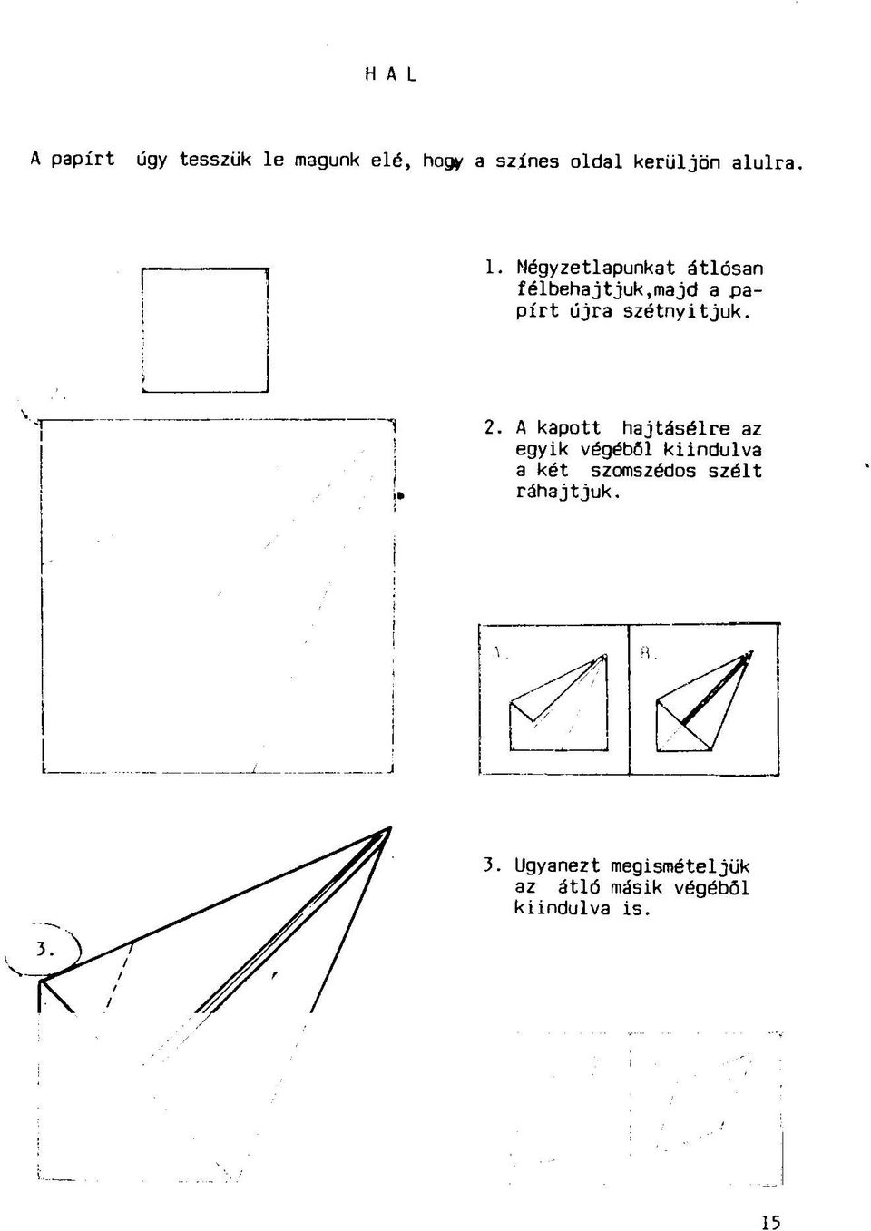 Négyzetlapunkat átlósan félbehajtjuk,majd a papírt újra szétnyitjuk. 2.