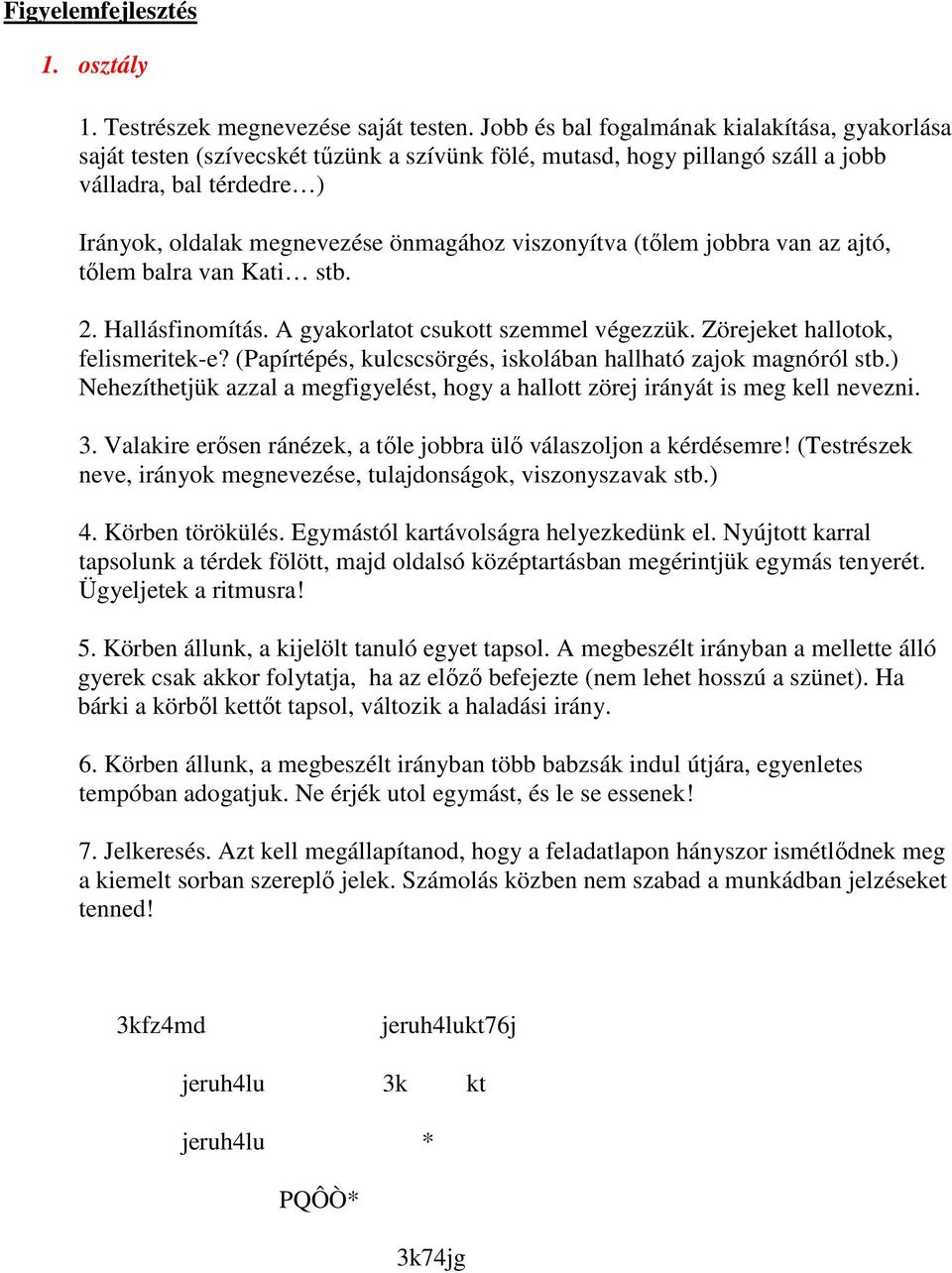 viszonyítva (tőlem jobbra van az ajtó, tőlem balra van Kati stb. 2. Hallásfinomítás. A gyakorlatot csukott szemmel végezzük. Zörejeket hallotok, felismeritek-e?