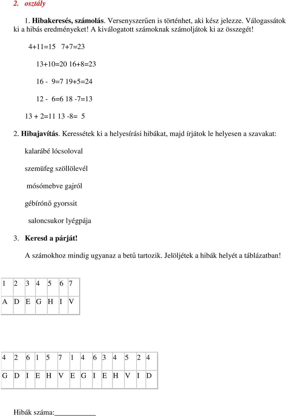 Keressétek ki a helyesírási hibákat, majd írjátok le helyesen a szavakat: kalarábé lócsoloval szemüfeg szöllölevél mósómebve gajról gébírónő gyorssit