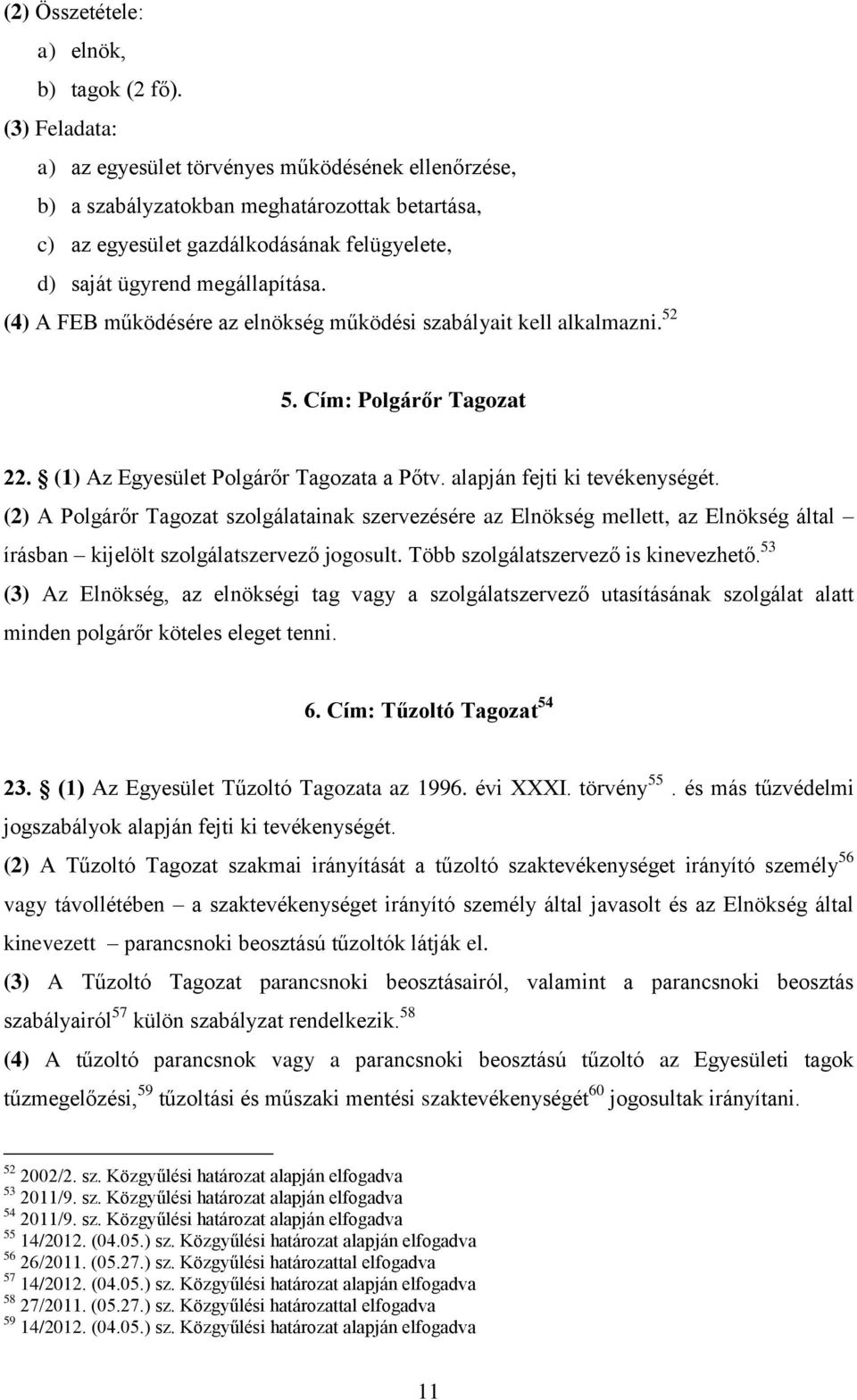 (4) A FEB működésére az elnökség működési szabályait kell alkalmazni. 52 5. Cím: Polgárőr Tagozat 22. (1) Az Egyesület Polgárőr Tagozata a Pőtv. alapján fejti ki tevékenységét.