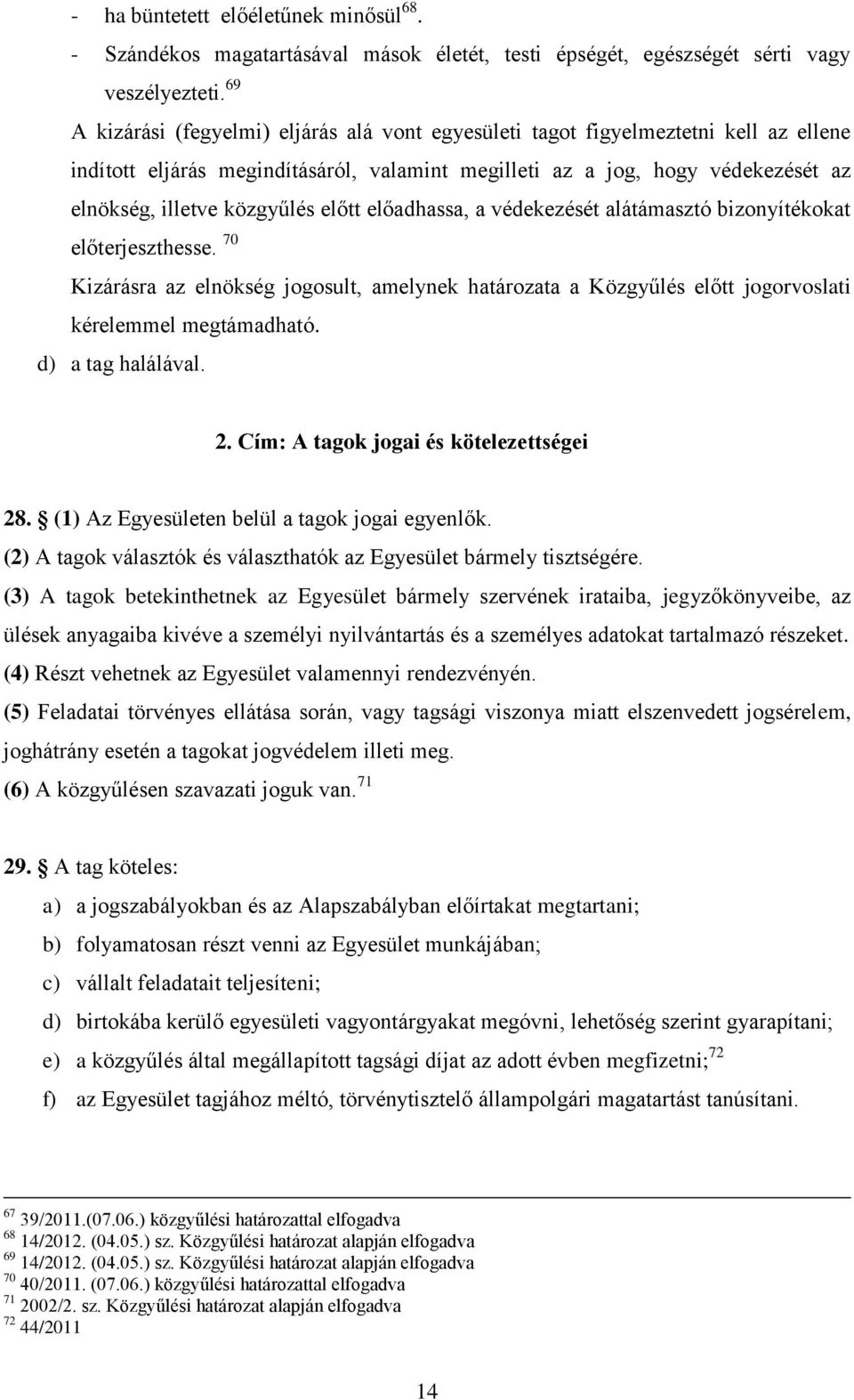 előtt előadhassa, a védekezését alátámasztó bizonyítékokat előterjeszthesse. 70 Kizárásra az elnökség jogosult, amelynek határozata a Közgyűlés előtt jogorvoslati kérelemmel megtámadható.