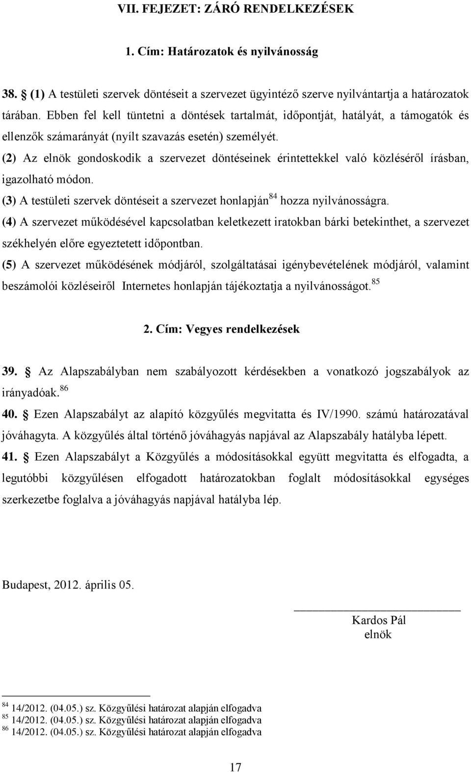 (2) Az elnök gondoskodik a szervezet döntéseinek érintettekkel való közléséről írásban, igazolható módon. (3) A testületi szervek döntéseit a szervezet honlapján 84 hozza nyilvánosságra.