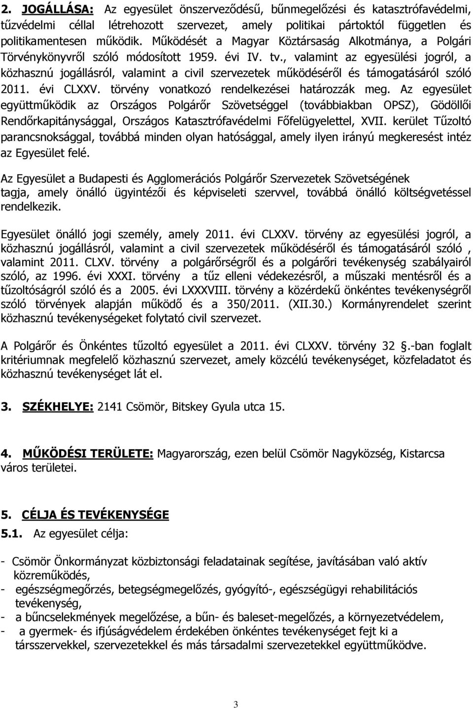 , valamint az egyesülési jogról, a közhasznú jogállásról, valamint a civil szervezetek működéséről és támogatásáról szóló 2011. évi CLXXV. törvény vonatkozó rendelkezései határozzák meg.