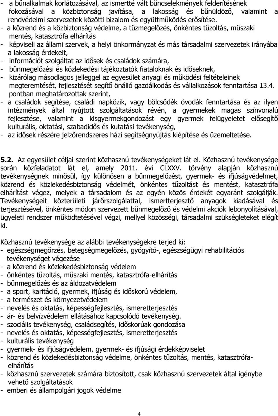 - a közrend és a közbiztonság védelme, a tűzmegelőzés, önkéntes tűzoltás, műszaki mentés, katasztrófa elhárítás - képviseli az állami szervek, a helyi önkormányzat és más társadalmi szervezetek