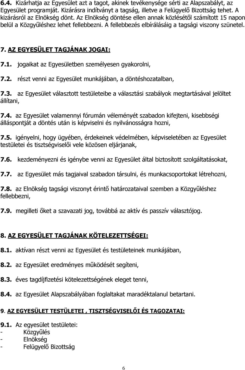 AZ EGYESÜLET TAGJÁNAK JOGAI: 7.1. jogaikat az Egyesületben személyesen gyakorolni, 7.2. részt venni az Egyesület munkájában, a döntéshozatalban, 7.3.