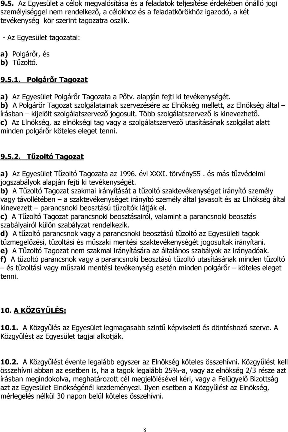 b) A Polgárőr Tagozat szolgálatainak szervezésére az Elnökség mellett, az Elnökség által írásban kijelölt szolgálatszervező jogosult. Több szolgálatszervező is kinevezhető.