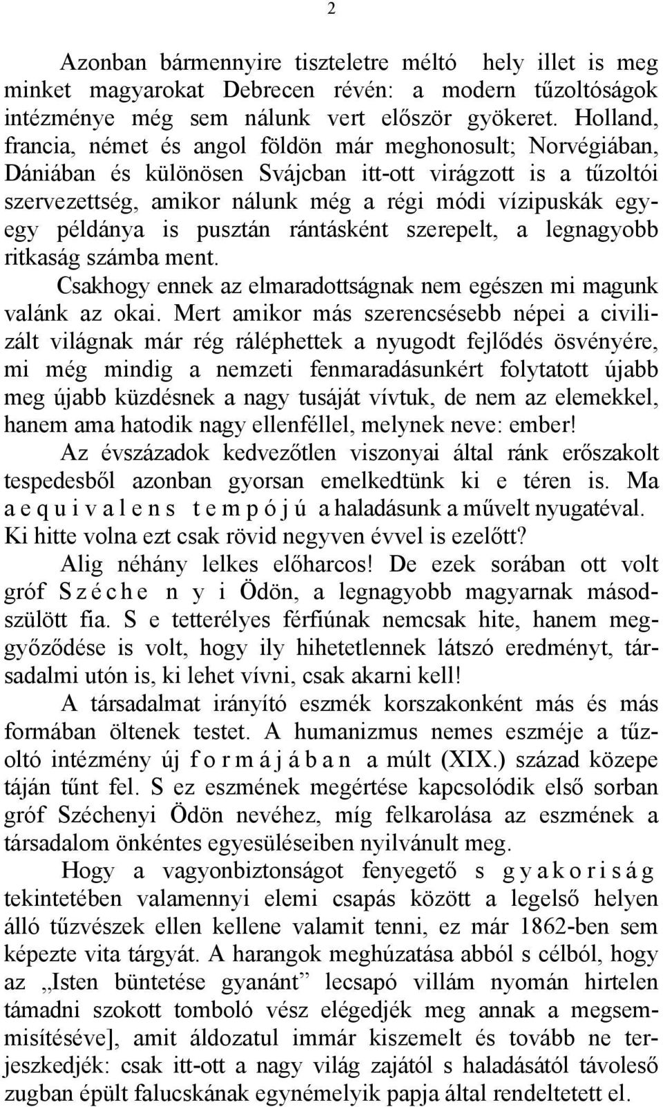 példánya is pusztán rántásként szerepelt, a legnagyobb ritkaság számba ment. Csakhogy ennek az elmaradottságnak nem egészen mi magunk valánk az okai.