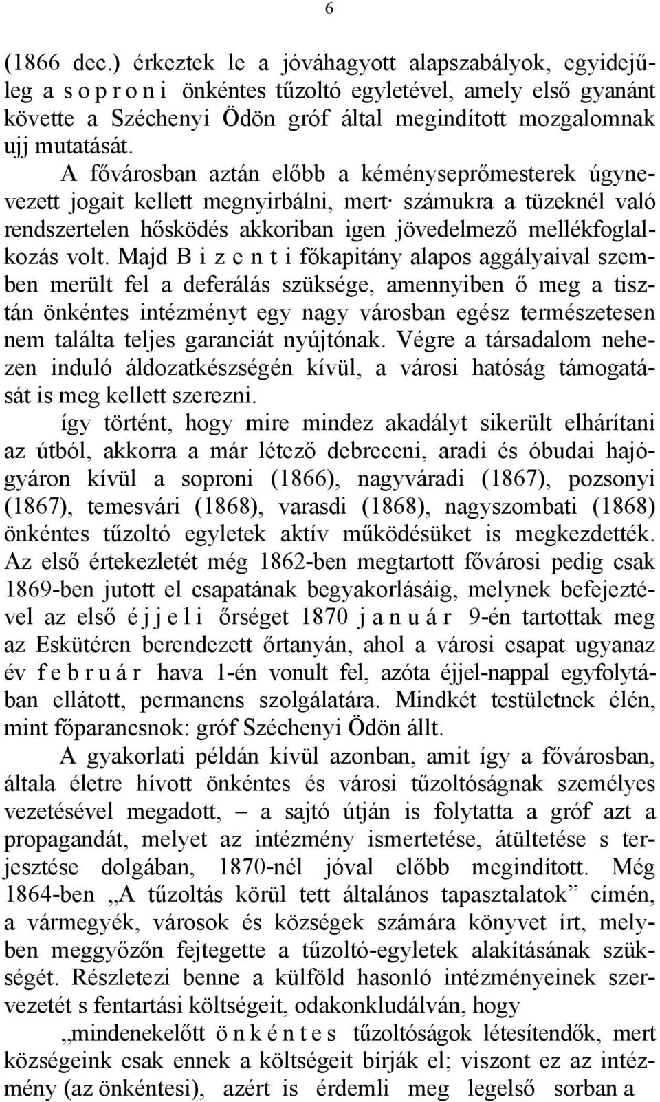 A fővárosban aztán előbb a kéményseprőmesterek úgynevezett jogait kellett megnyirbálni, mert számukra a tüzeknél való rendszertelen hősködés akkoriban igen jövedelmező mellékfoglalkozás volt.