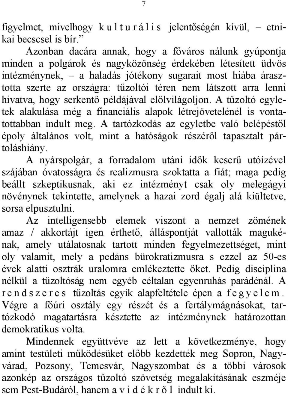 tűzoltói téren nem látszott arra lenni hivatva, hogy serkentő példájával előlvilágoljon. A tűzoltó egyletek alakulása még a financiális alapok létrejövetelénél is vontatottabban indult meg.