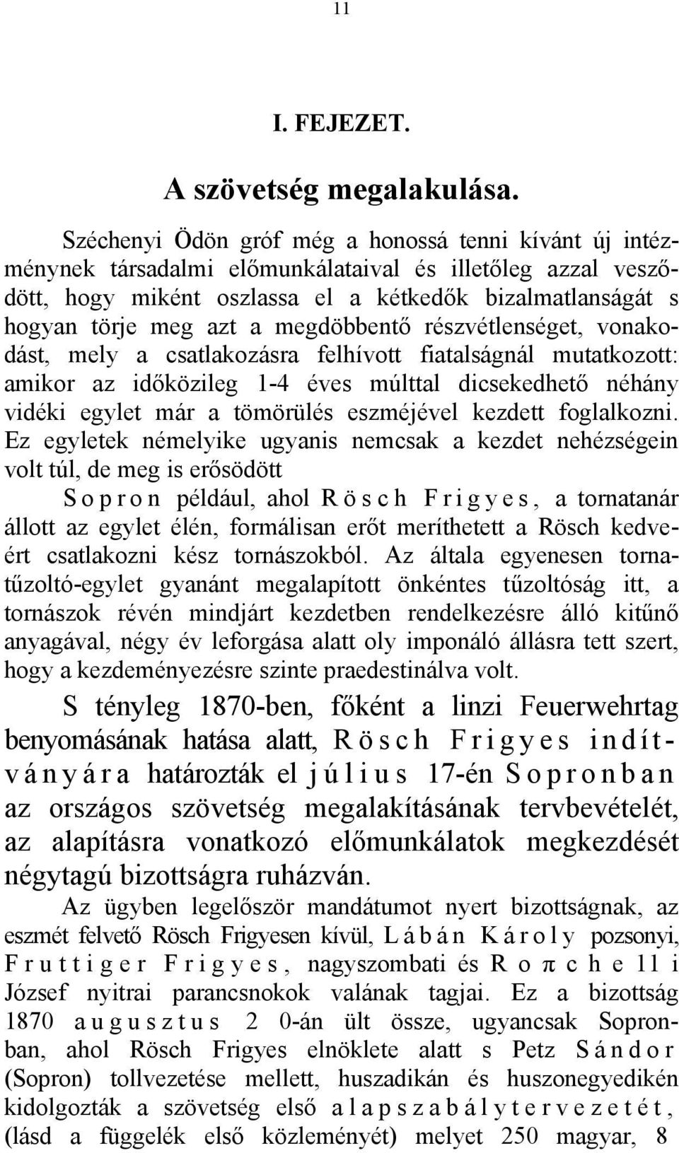 megdöbbentő részvétlenséget, vonakodást, mely a csatlakozásra felhívott fiatalságnál mutatkozott: amikor az időközileg 1-4 éves múlttal dicsekedhető néhány vidéki egylet már a tömörülés eszméjével