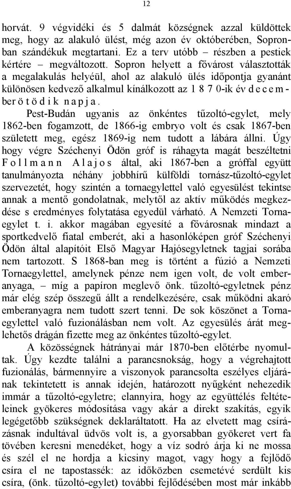 Sopron helyett a fővárost választották a megalakulás helyéül, ahol az alakuló ülés időpontja gyanánt különösen kedvező alkalmul kínálkozott az 1 8 7 0-ik éν december ötödik napja.