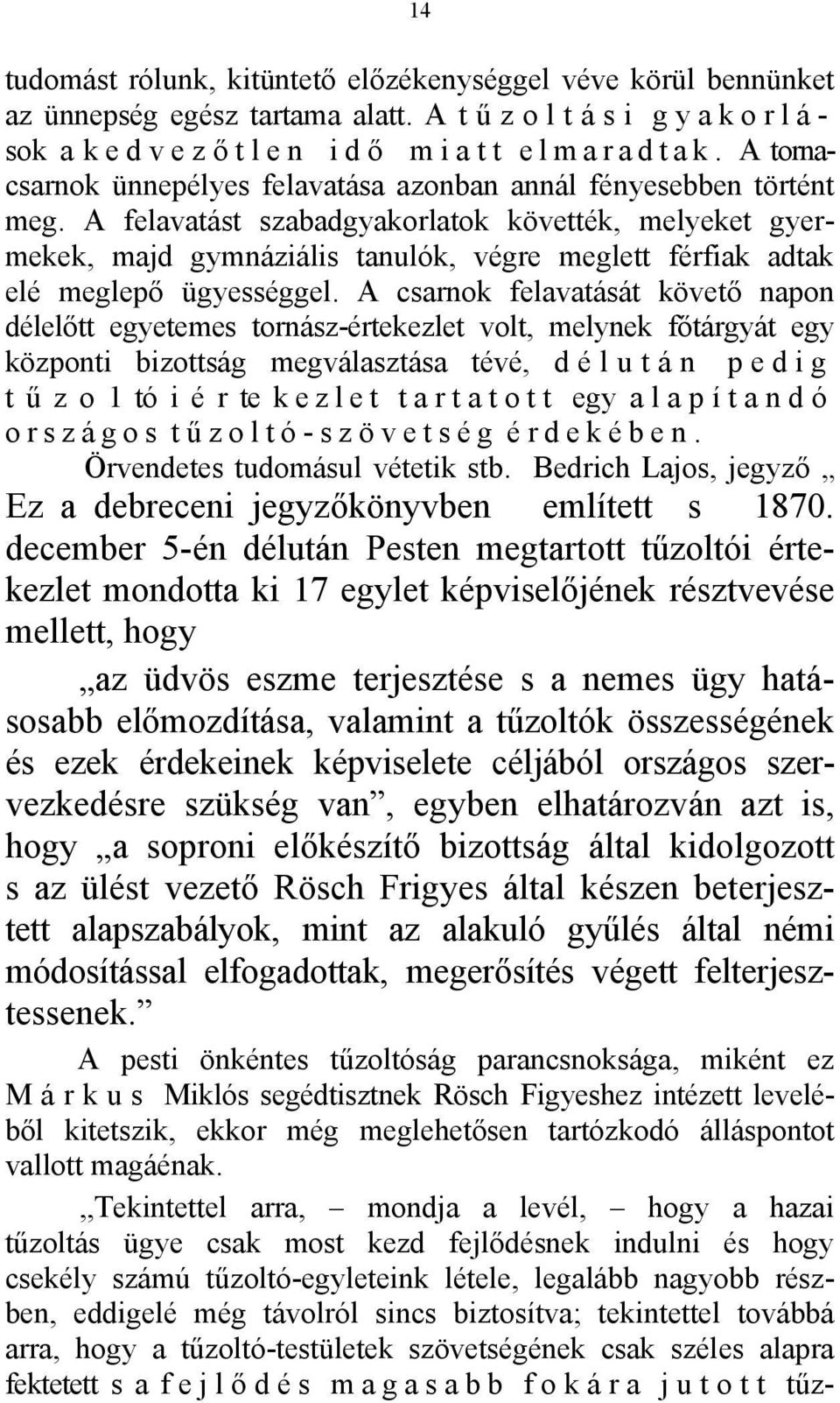 A felavatást szabadgyakorlatok követték, melyeket gyermekek, majd gymnáziális tanulók, végre meglett férfiak adtak elé meglepő ügyességgel.