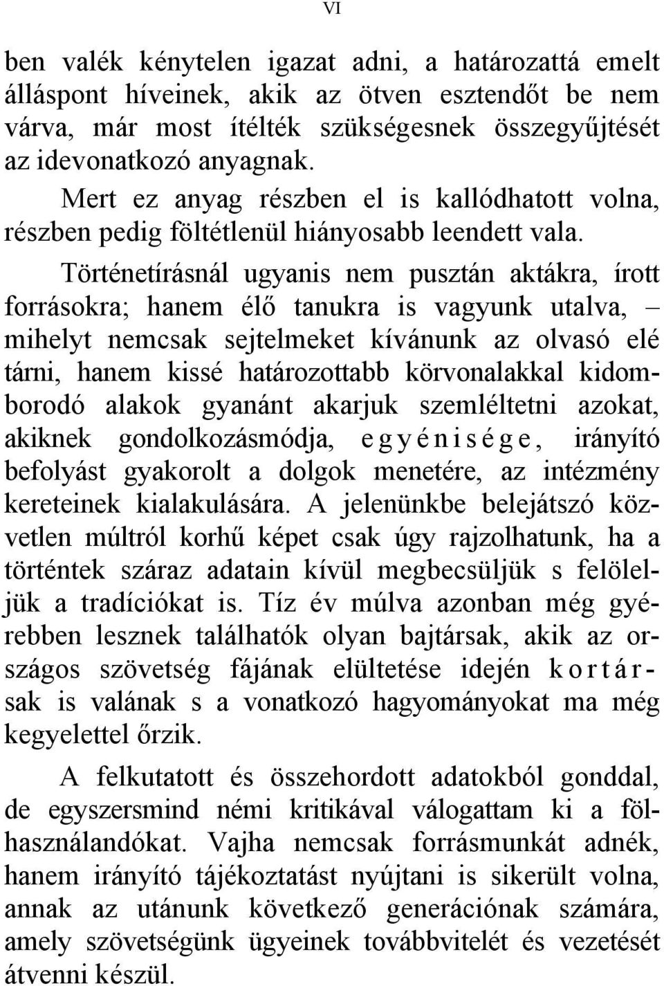 Történetírásnál ugyanis nem pusztán aktákra, írott forrásokra; hanem élő tanukra is vagyunk utalva, mihelyt nemcsak sejtelmeket kívánunk az olvasó elé tárni, hanem kissé határozottabb körvonalakkal