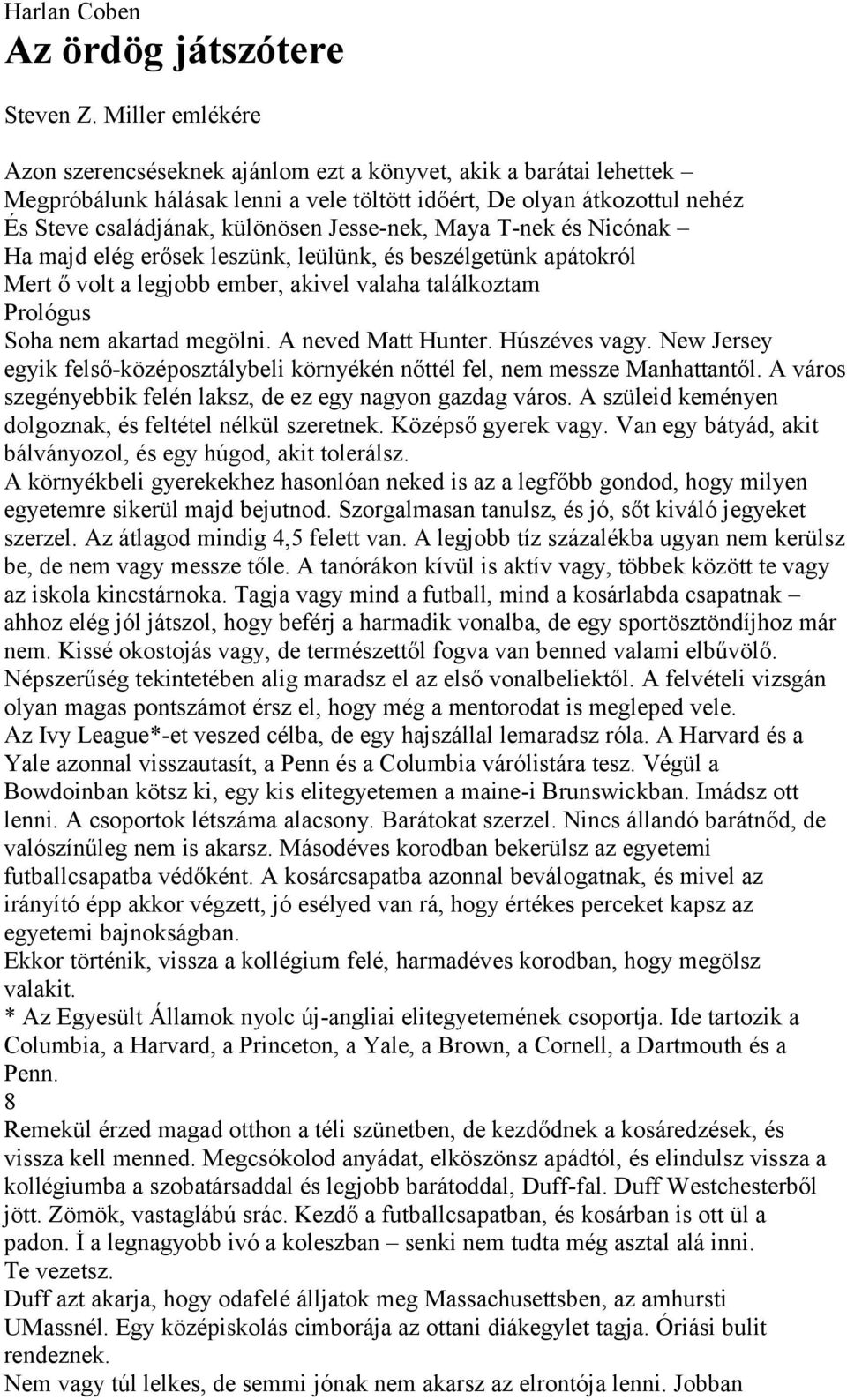 Jesse-nek, Maya T-nek és Nicónak Ha majd elég erősek leszünk, leülünk, és beszélgetünk apátokról Mert ő volt a legjobb ember, akivel valaha találkoztam Prológus Soha nem akartad megölni.